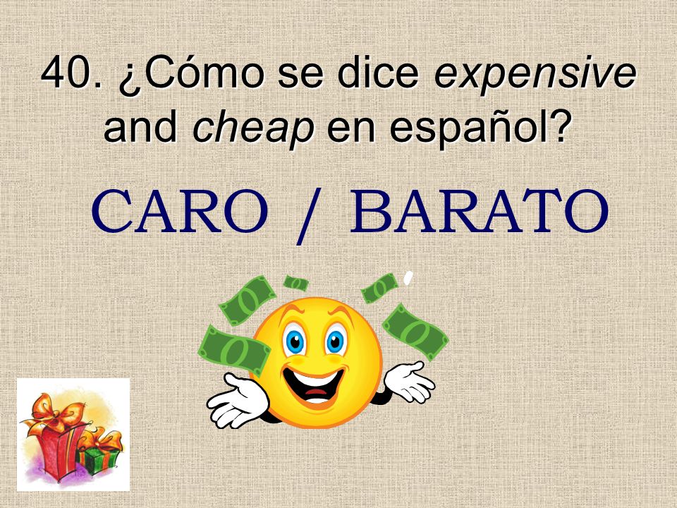 40. ¿Cómo se dice expensive and cheap en español