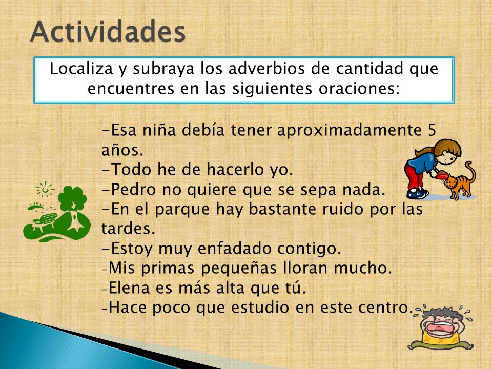 Actividades Localiza y subraya los adverbios de cantidad que encuentres en las siguientes oraciones: