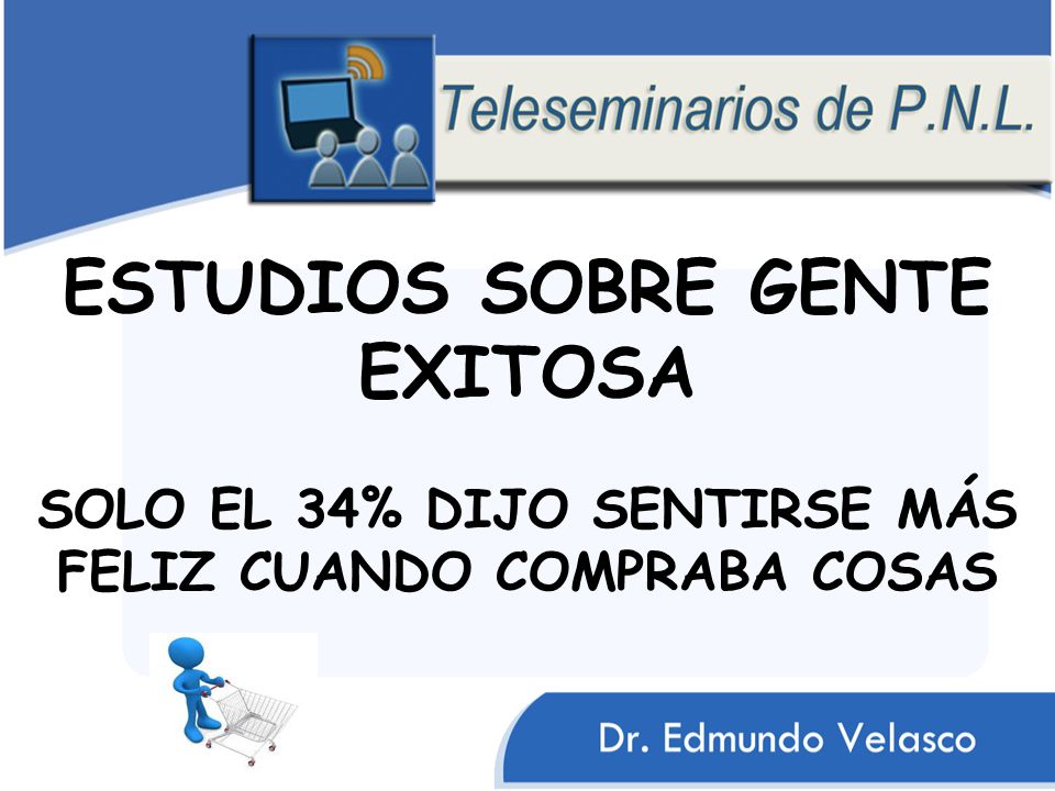 ESTUDIOS SOBRE GENTE EXITOSA SOLO EL 34% DIJO SENTIRSE MÁS FELIZ CUANDO COMPRABA COSAS