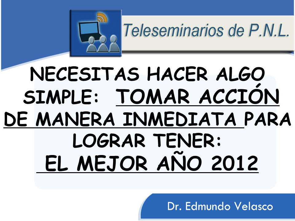 NECESITAS HACER ALGO SIMPLE: TOMAR ACCIÓN DE MANERA INMEDIATA PARA LOGRAR TENER: EL MEJOR AÑO 2012