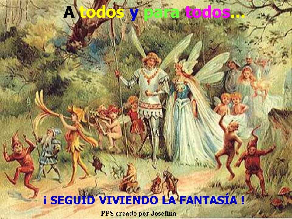 A todos y para todos... ¡ SEGUID VIVIENDO LA FANTASÍA !