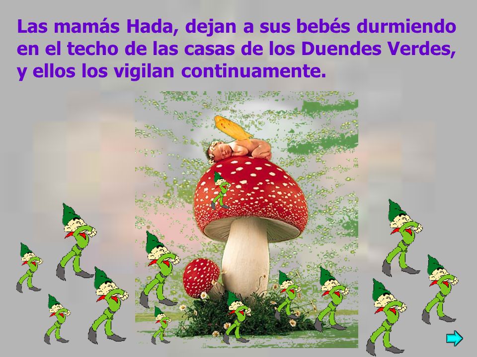 Las mamás Hada, dejan a sus bebés durmiendo en el techo de las casas de los Duendes Verdes, y ellos los vigilan continuamente.