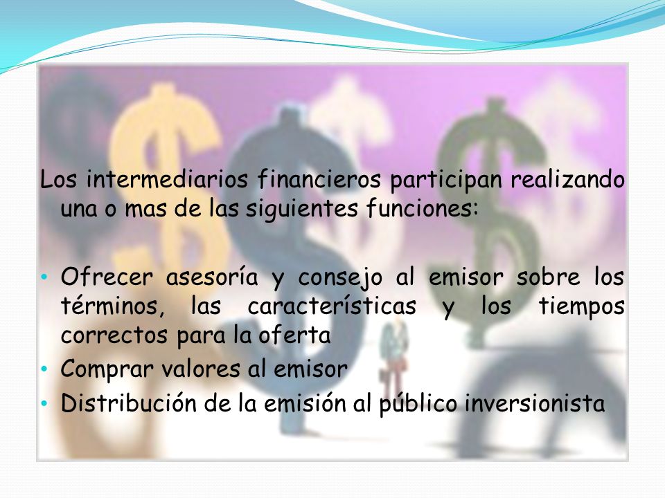 Los intermediarios financieros participan realizando una o mas de las siguientes funciones: