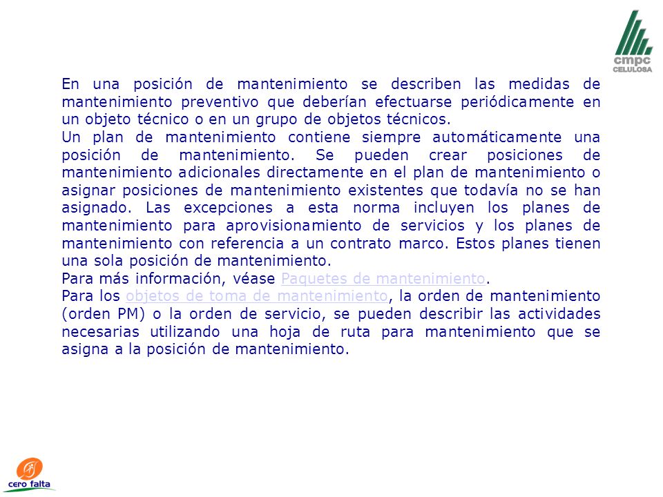 En una posición de mantenimiento se describen las medidas de mantenimiento preventivo que deberían efectuarse periódicamente en un objeto técnico o en un grupo de objetos técnicos.
