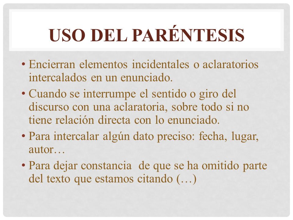 Uso del paréntesis Encierran elementos incidentales o aclaratorios intercalados en un enunciado.