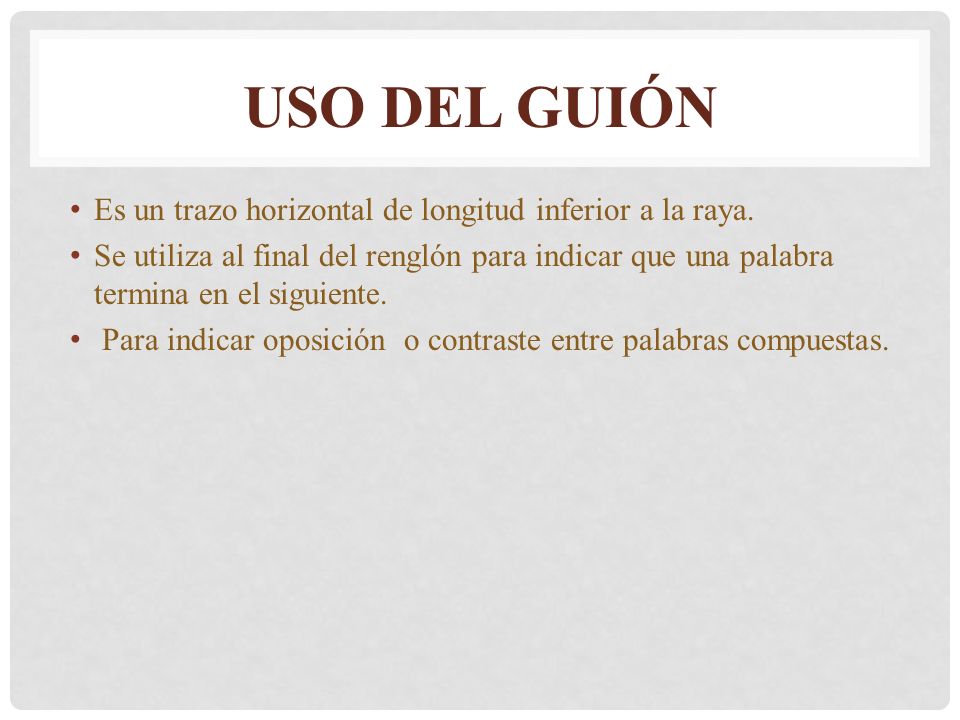 Uso del guión Es un trazo horizontal de longitud inferior a la raya.