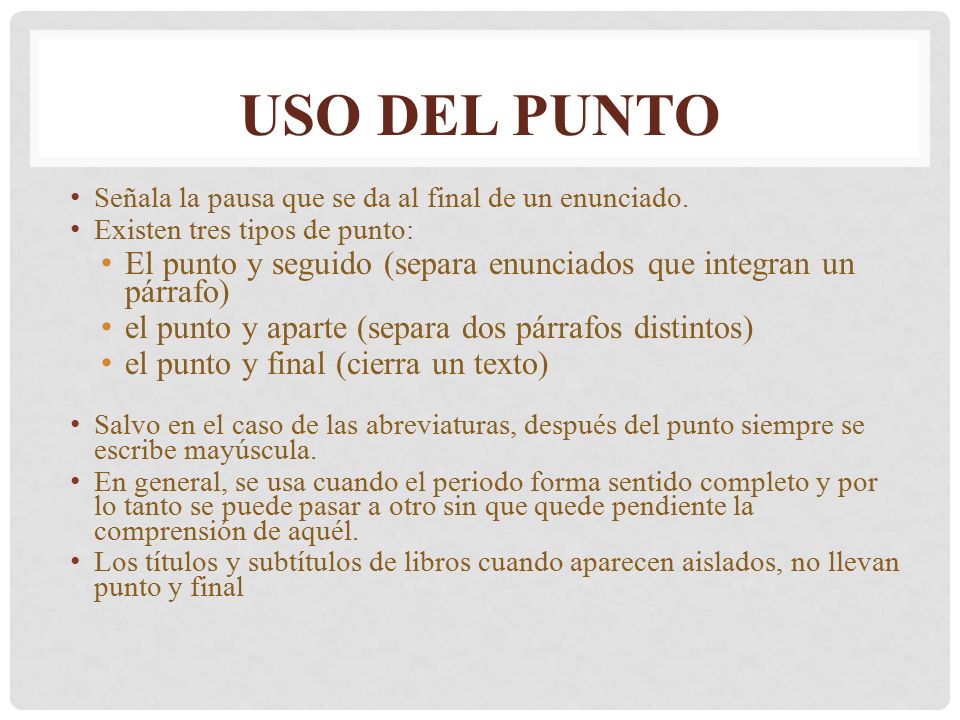 Uso del punto Señala la pausa que se da al final de un enunciado. Existen tres tipos de punto: