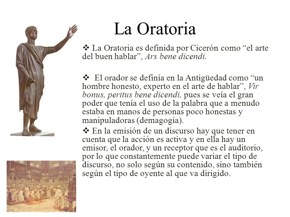 La Oratoria La Oratoria es definida por Cicerón como el arte del buen hablar , Ars bene dicendi.