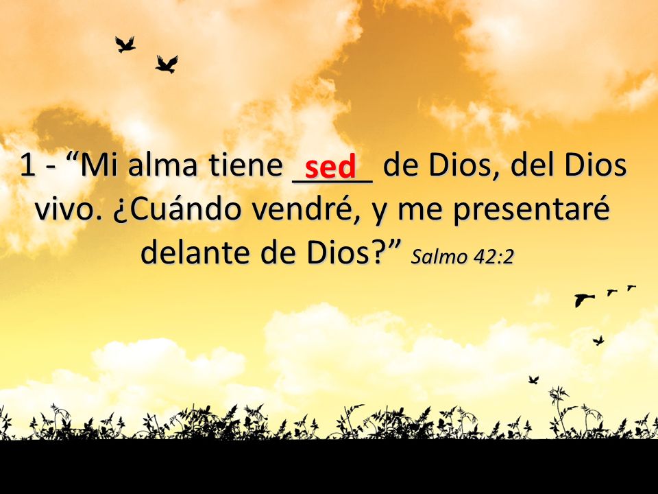 1 - Mi alma tiene ____ de Dios, del Dios