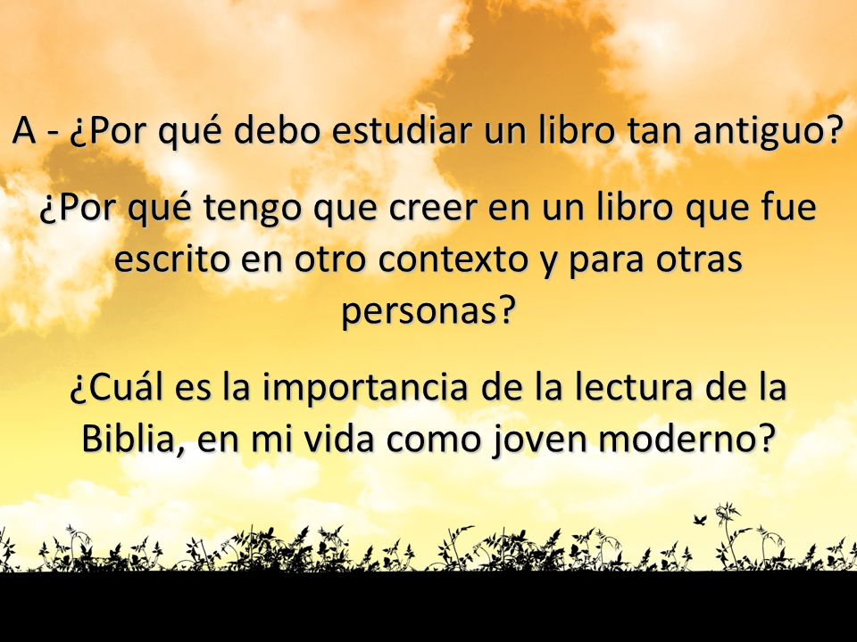 A - ¿Por qué debo estudiar un libro tan antiguo