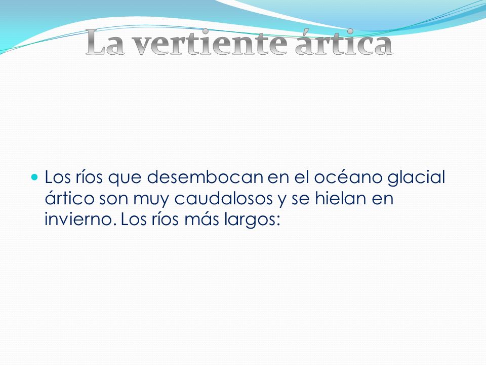 La vertiente ártica Los ríos que desembocan en el océano glacial ártico son muy caudalosos y se hielan en invierno.
