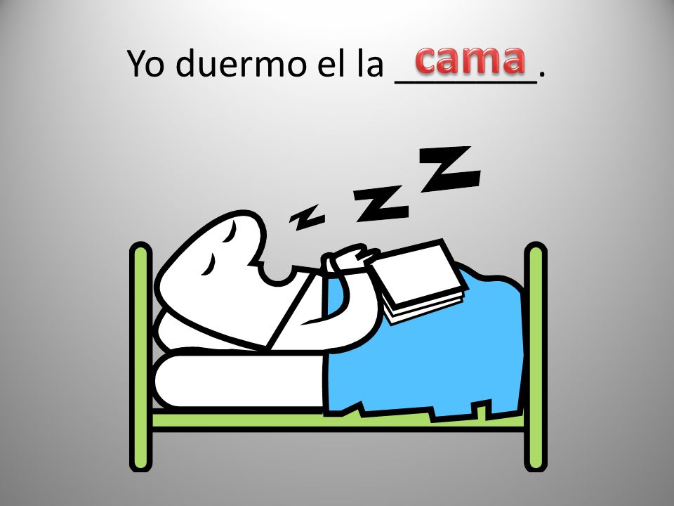 Yo duermo el la _______. cama
