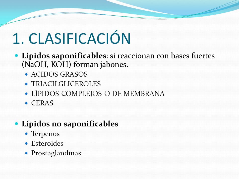 1. CLASIFICACIÓN Lípidos saponificables: si reaccionan con bases fuertes (NaOH, KOH) forman jabones.