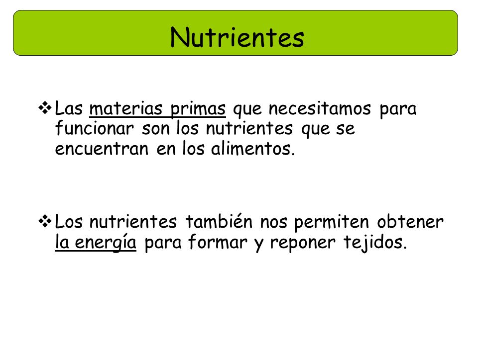 Nutrientes Las materias primas que necesitamos para funcionar son los nutrientes que se encuentran en los alimentos.