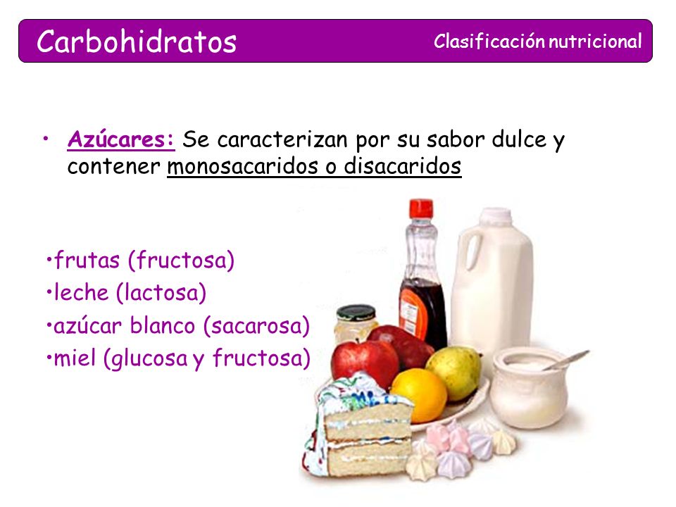 Carbohidratos Clasificación nutricional. Azúcares: Se caracterizan por su sabor dulce y contener monosacaridos o disacaridos.
