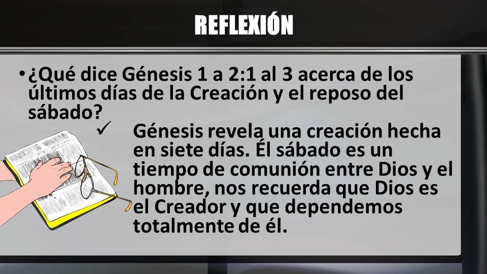 REFLEXIÓN ¿Qué dice Génesis 1 a 2:1 al 3 acerca de los últimos días de la Creación y el reposo del sábado