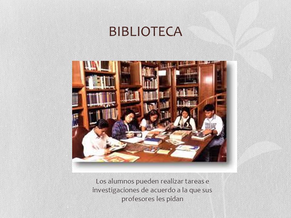 BIBLIOTECA Los alumnos pueden realizar tareas e investigaciones de acuerdo a la que sus profesores les pidan.