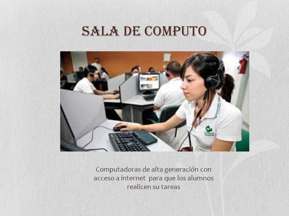 SALA DE COMPUTO Computadoras de alta generación con acceso a internet para que los alumnos realicen su tareas.