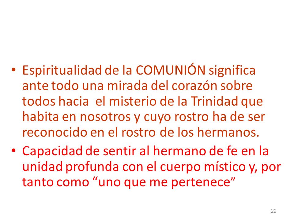 Espiritualidad de la COMUNIÓN significa ante todo una mirada del corazón sobre todos hacia el misterio de la Trinidad que habita en nosotros y cuyo rostro ha de ser reconocido en el rostro de los hermanos.