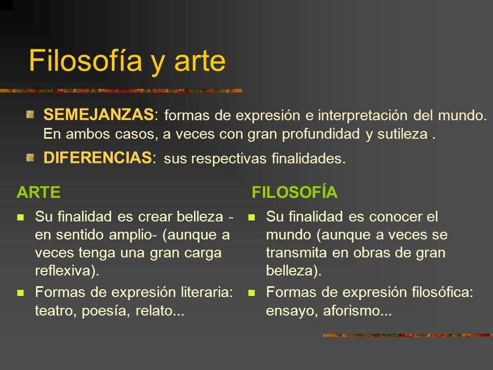 Filosofía y arte SEMEJANZAS: formas de expresión e interpretación del mundo. En ambos casos, a veces con gran profundidad y sutileza..