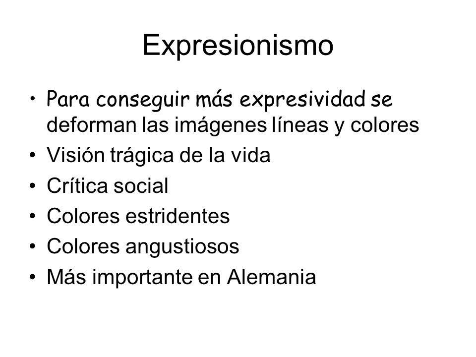 Expresionismo Para conseguir más expresividad se deforman las imágenes líneas y colores. Visión trágica de la vida.