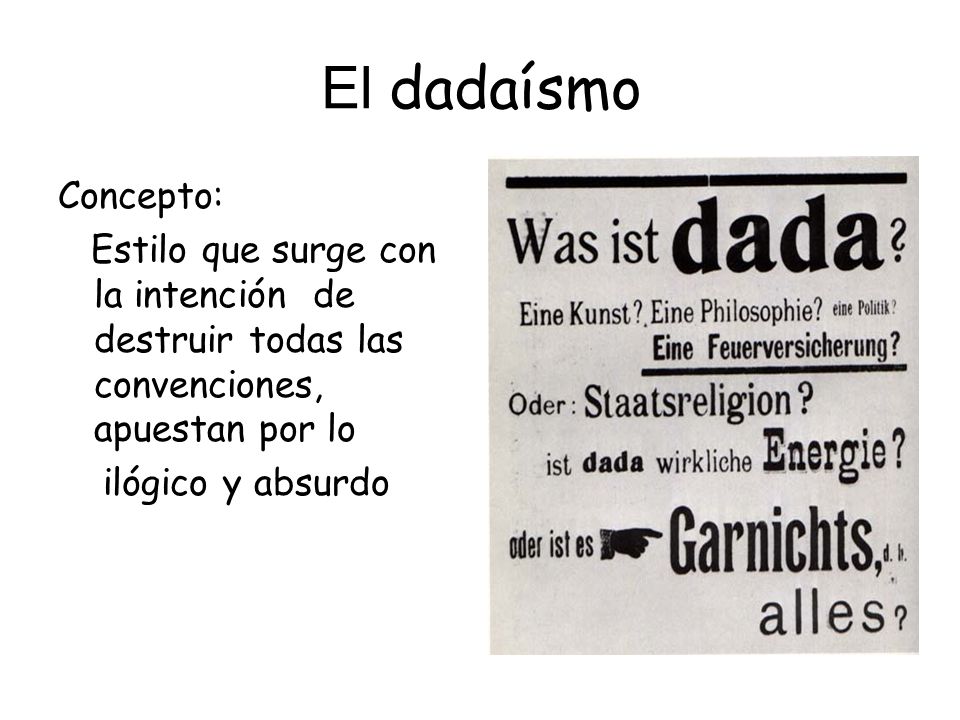 El dadaísmo Concepto: Estilo que surge con la intención de destruir todas las convenciones, apuestan por lo.