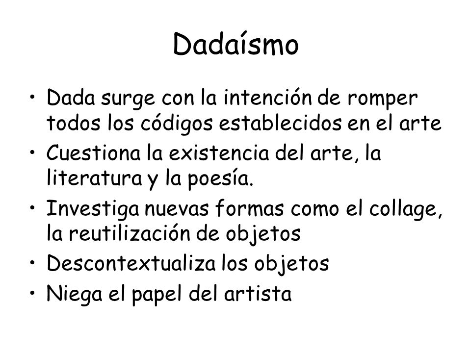 Dadaísmo Dada surge con la intención de romper todos los códigos establecidos en el arte.