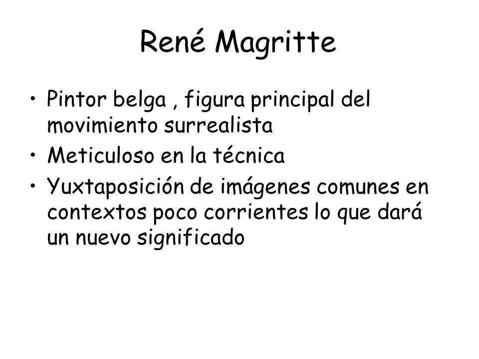 René Magritte Pintor belga , figura principal del movimiento surrealista. Meticuloso en la técnica.