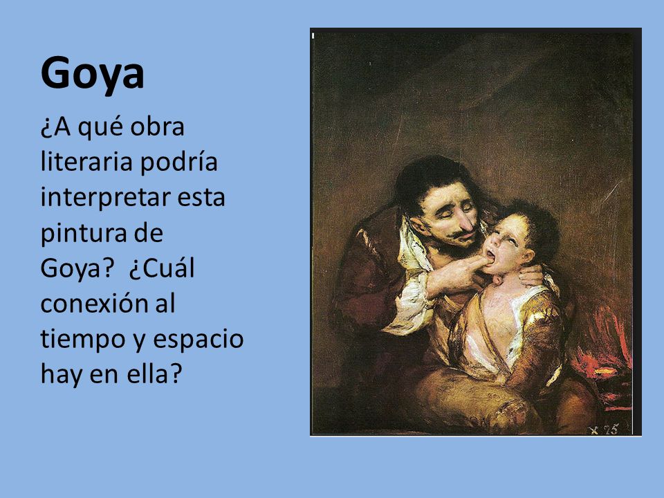 Goya ¿A qué obra literaria podría interpretar esta pintura de Goya ¿Cuál conexión al tiempo y espacio hay en ella