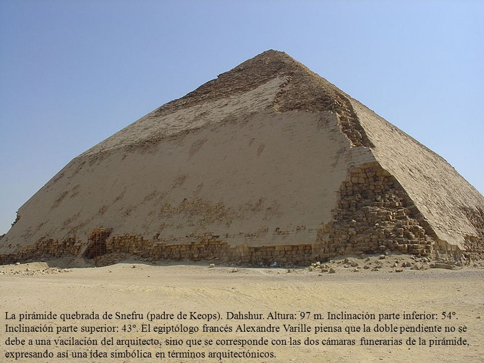 La pirámide quebrada de Snefru (padre de Keops). Dahshur. Altura: 97 m