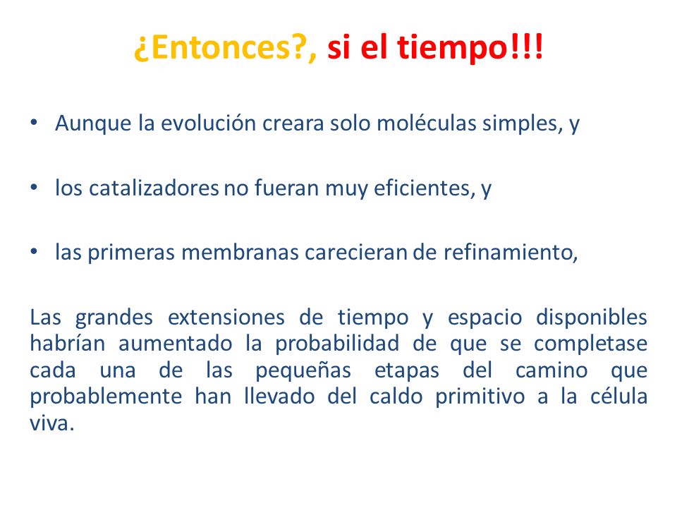 ¿Entonces , si el tiempo!!! Aunque la evolución creara solo moléculas simples, y. los catalizadores no fueran muy eficientes, y.