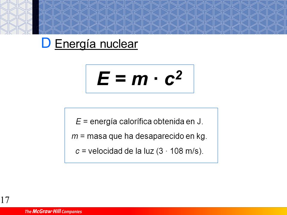 E = m · c2 D Energía nuclear E = energía calorífica obtenida en J.