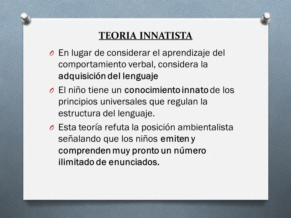TEORIA INNATISTA En lugar de considerar el aprendizaje del comportamiento verbal, considera la adquisición del lenguaje.