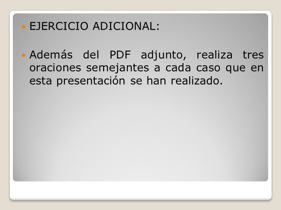 EJERCICIO ADICIONAL: Además del PDF adjunto, realiza tres oraciones semejantes a cada caso que en esta presentación se han realizado.