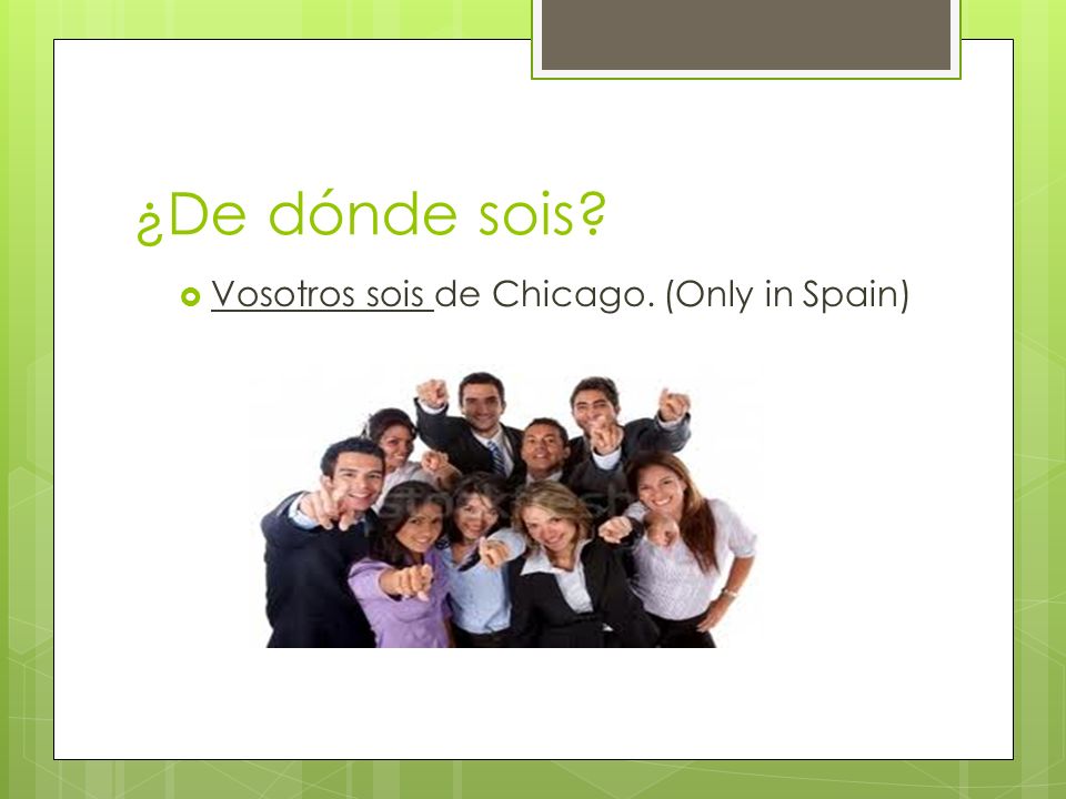 ¿De dónde sois Vosotros sois de Chicago. (Only in Spain)