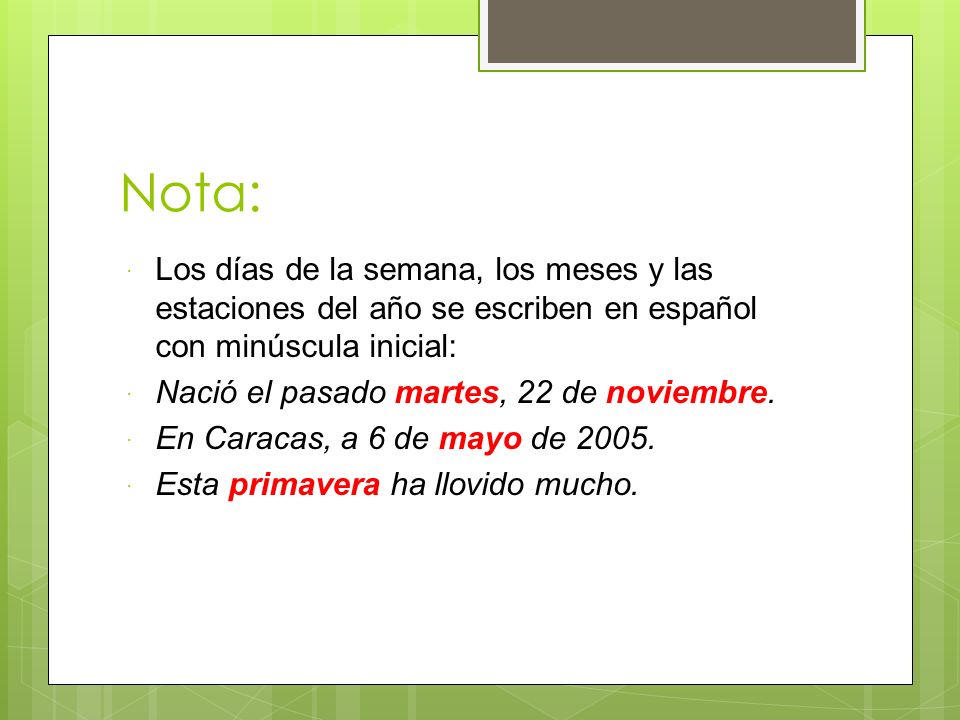 Nota: Los días de la semana, los meses y las estaciones del año se escriben en español con minúscula inicial: