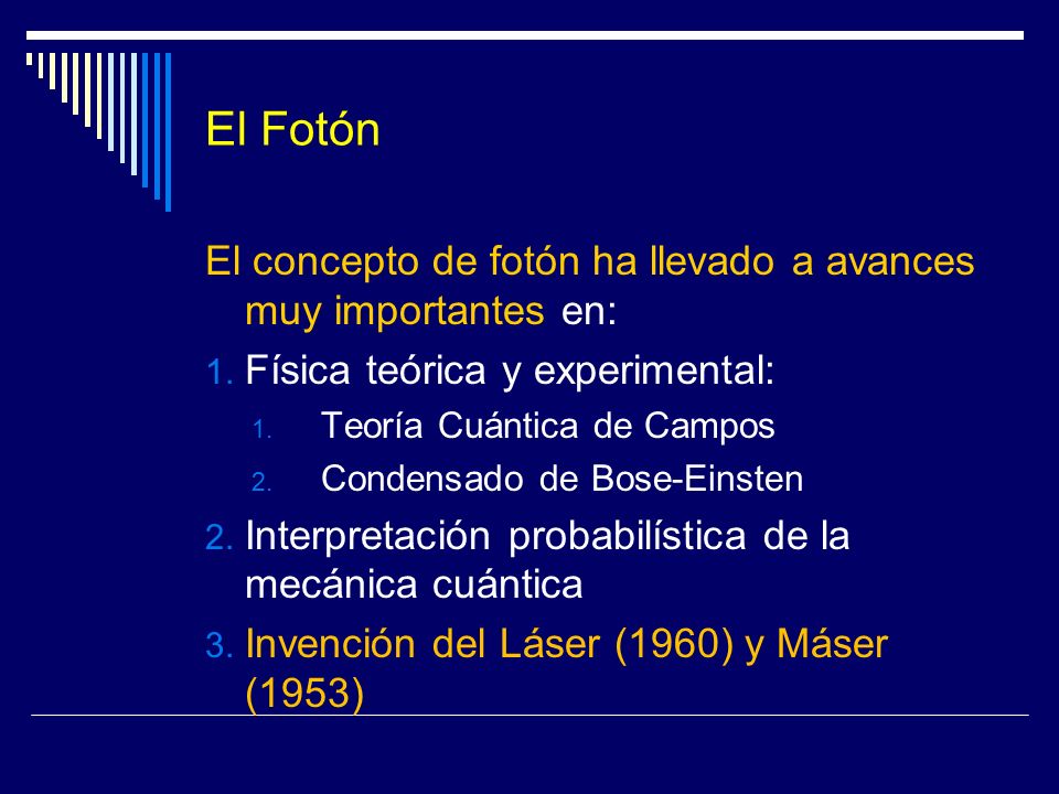 El Fotón El concepto de fotón ha llevado a avances muy importantes en:
