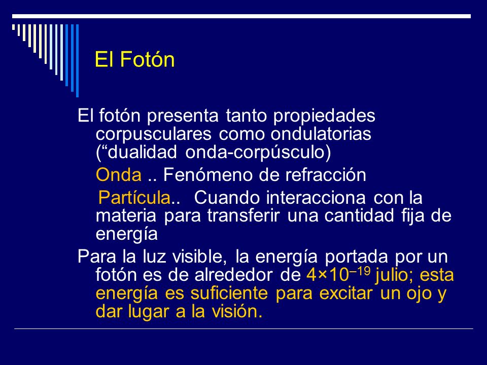 El Fotón El fotón presenta tanto propiedades corpusculares como ondulatorias ( dualidad onda-corpúsculo)