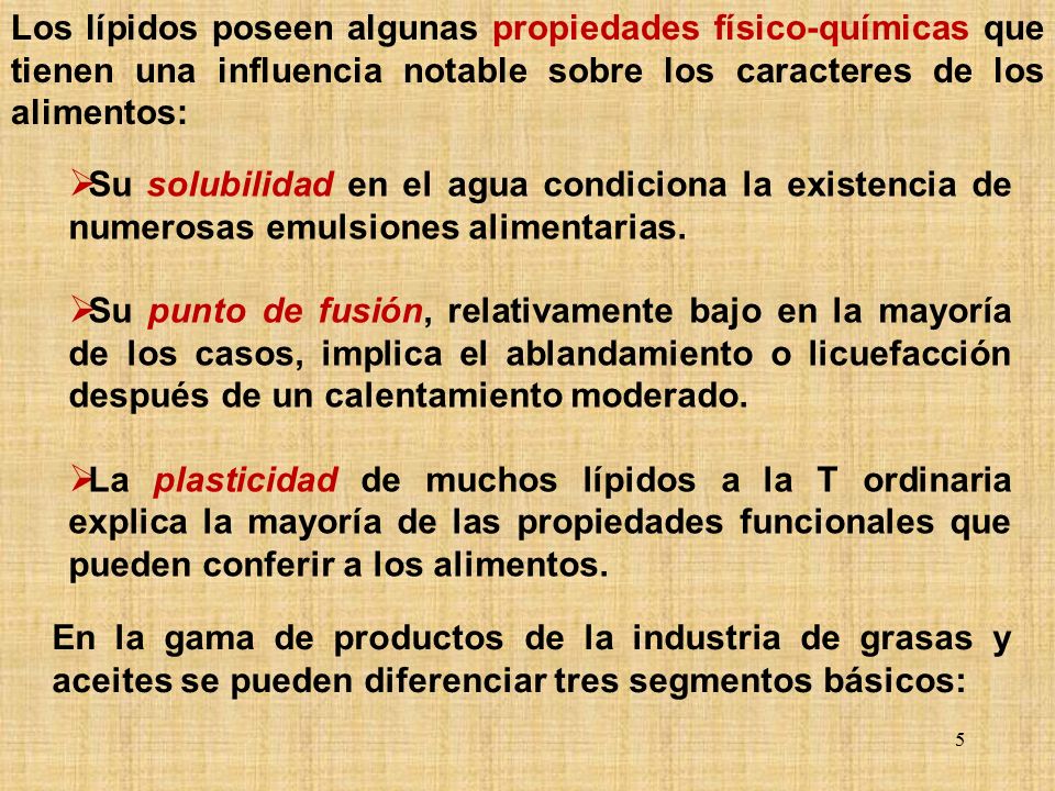 Los lípidos poseen algunas propiedades físico-químicas que tienen una influencia notable sobre los caracteres de los alimentos: