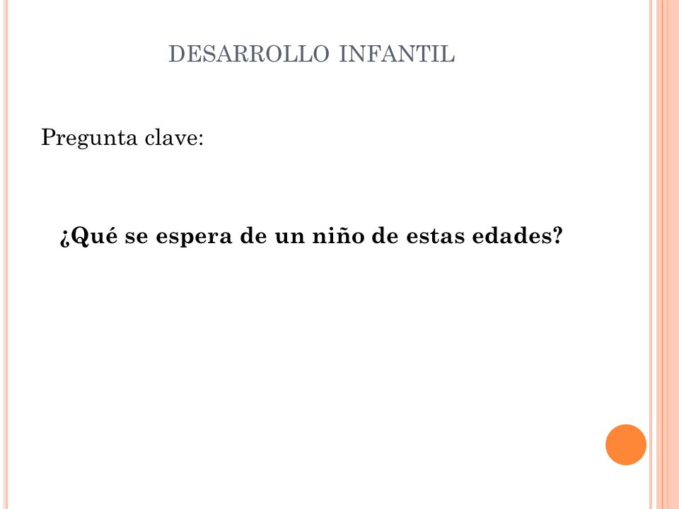 desarrollo infantil Pregunta clave: ¿Qué se espera de un niño de estas edades