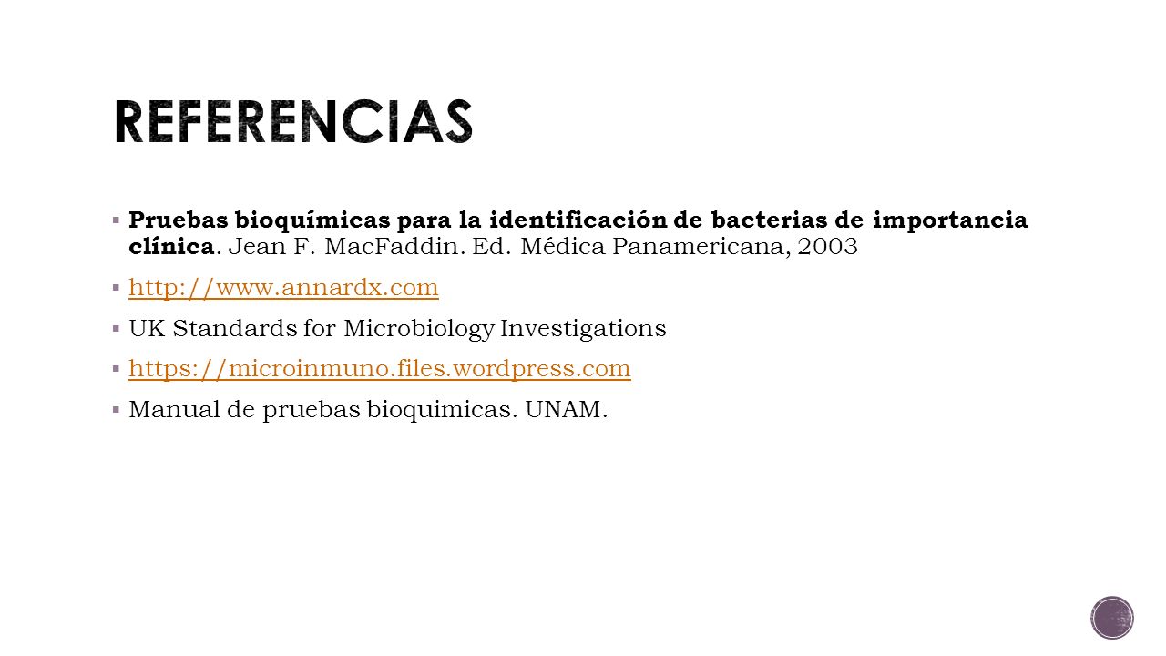 REFERENCIAS Pruebas bioquímicas para la identificación de bacterias de importancia clínica. Jean F. MacFaddin. Ed. Médica Panamericana,