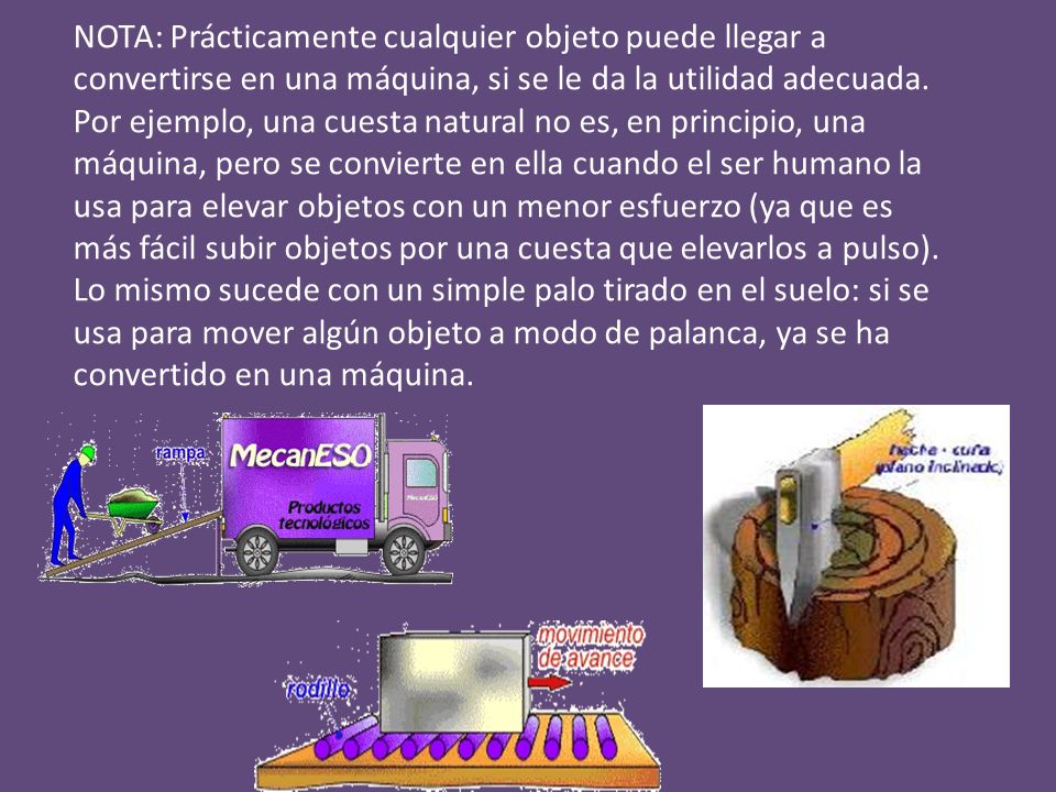 NOTA: Prácticamente cualquier objeto puede llegar a convertirse en una máquina, si se le da la utilidad adecuada.