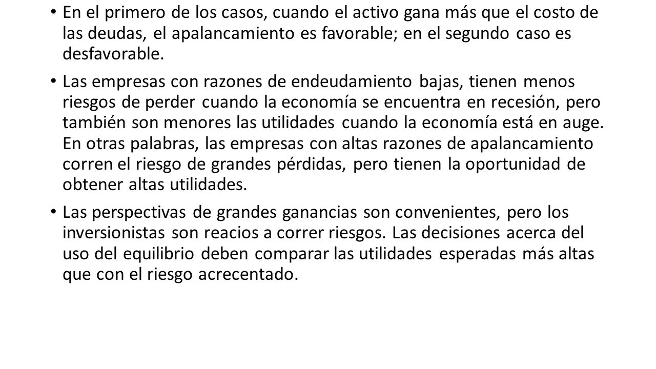 En el primero de los casos, cuando el activo gana más que el costo de las deudas, el apalancamiento es favorable; en el segundo caso es desfavorable.