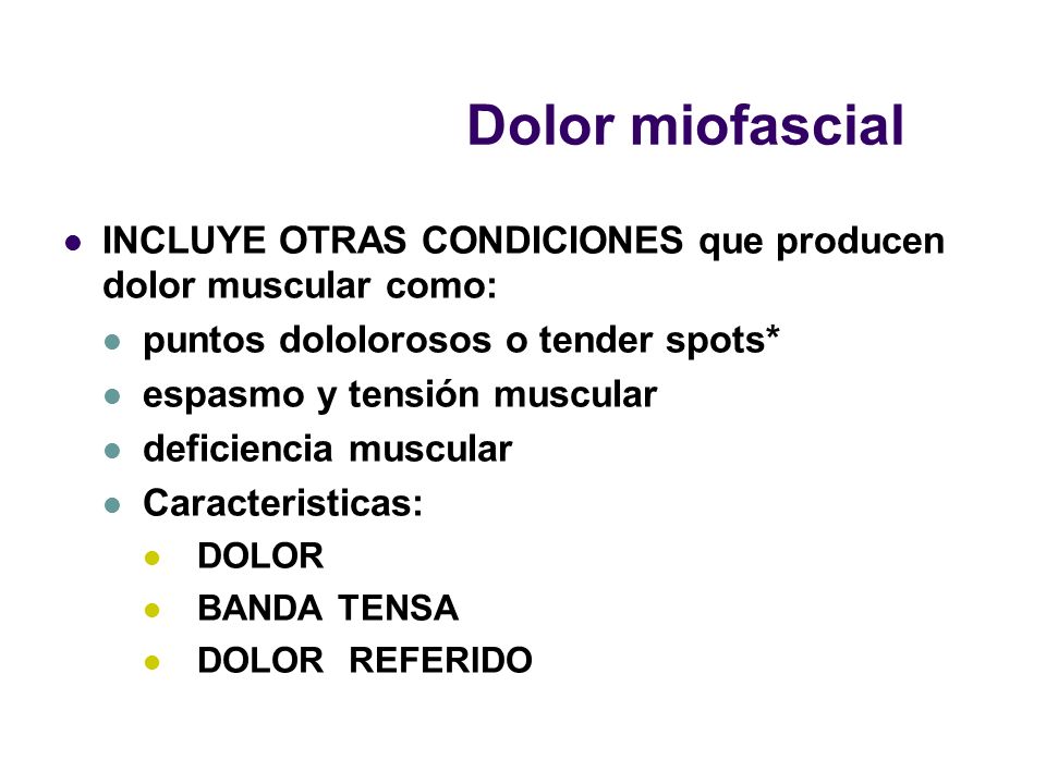 Dolor miofascial INCLUYE OTRAS CONDICIONES que producen dolor muscular como: puntos dololorosos o tender spots*