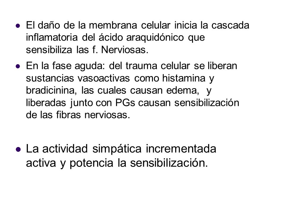 El daño de la membrana celular inicia la cascada inflamatoria del ácido araquidónico que sensibiliza las f. Nerviosas.