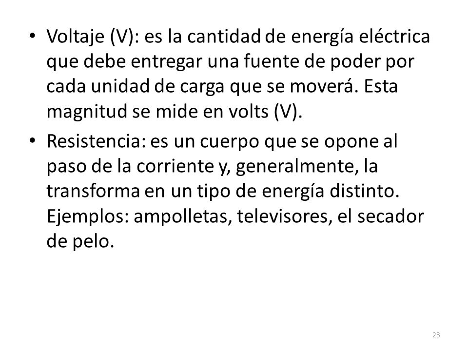 Voltaje (V): es la cantidad de energía eléctrica que debe entregar una fuente de poder por cada unidad de carga que se moverá. Esta magnitud se mide en volts (V).