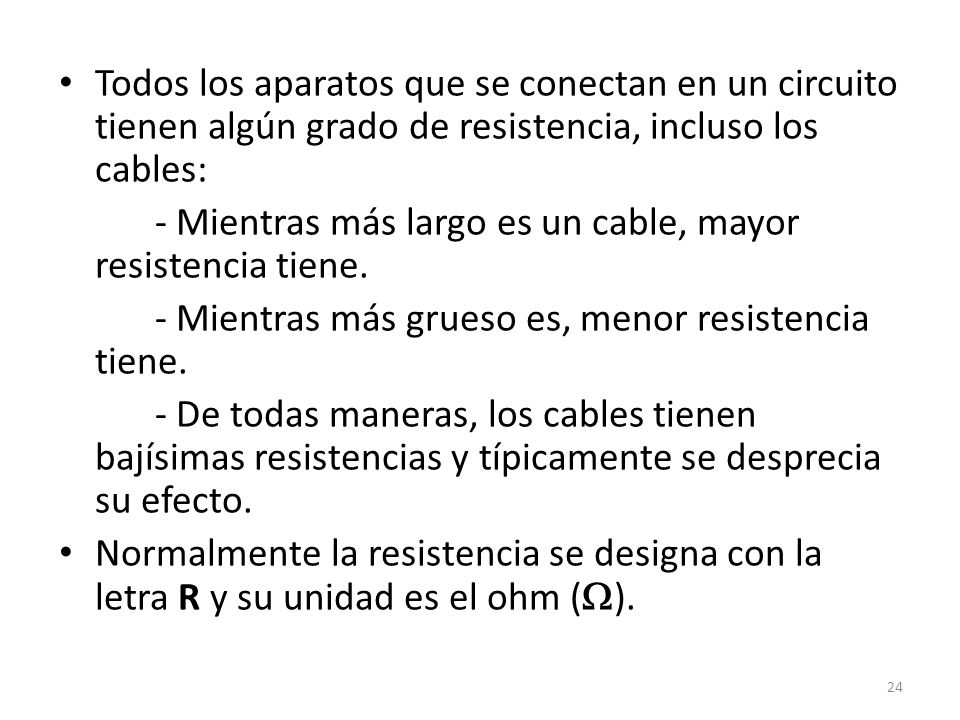 Todos los aparatos que se conectan en un circuito tienen algún grado de resistencia, incluso los cables: