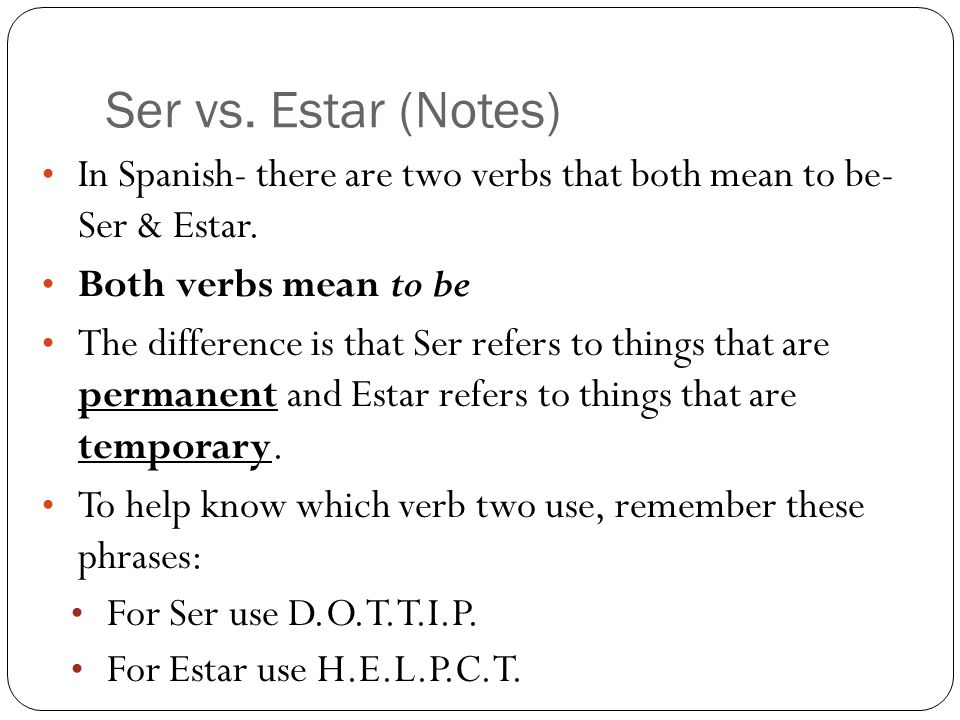 Ser vs. Estar (Notes) In Spanish- there are two verbs that both mean to be- Ser & Estar. Both verbs mean to be.