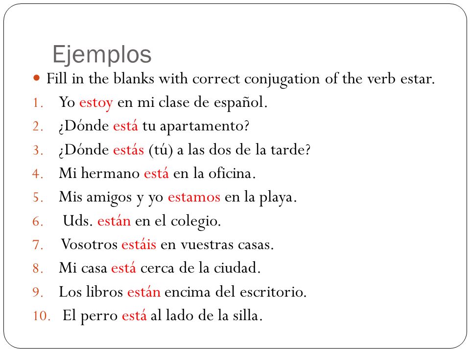 Ejemplos Fill in the blanks with correct conjugation of the verb estar. Yo estoy en mi clase de español.