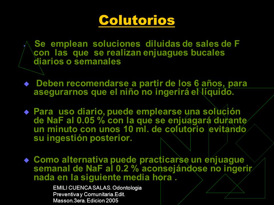 Colutorios Se emplean soluciones diluidas de sales de F con las que se realizan enjuagues bucales diarios o semanales.